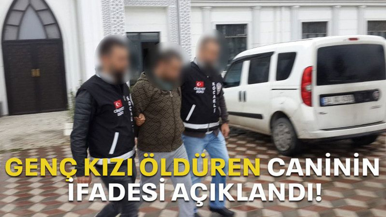 Genç kızı öldüren caninin ifadesi açıklandı!